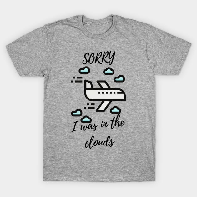 Sorry I Was In The Clouds T-Shirt by Bazzar Designs